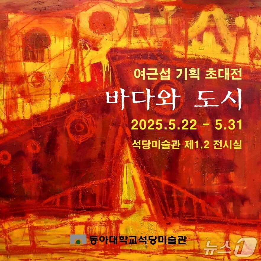 본문 이미지 - 동아대 석당미술관 기획 초대전 '바다와 도시' 포스터. (동아대 제공. 재판매 및 DB 금지)