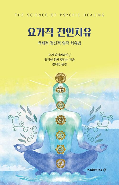 본문 이미지 - 이 책은 원제 'The Science of Psychic Healing'을 옮긴 한국어판이다. 옮긴이는 'Psychic Healing'을 '요가적 전인치유'로 옮기고, 부제를 '육체적, 정신적, 영적 회복을 위한 치유법'으로 붙였다. 그 까닭은 이 책이 요가와 밀접하게 맞닿아 있고, 육체와 마음, 영성을 함께 다루는 실천적 치유법을 담고 있기 때문이다.