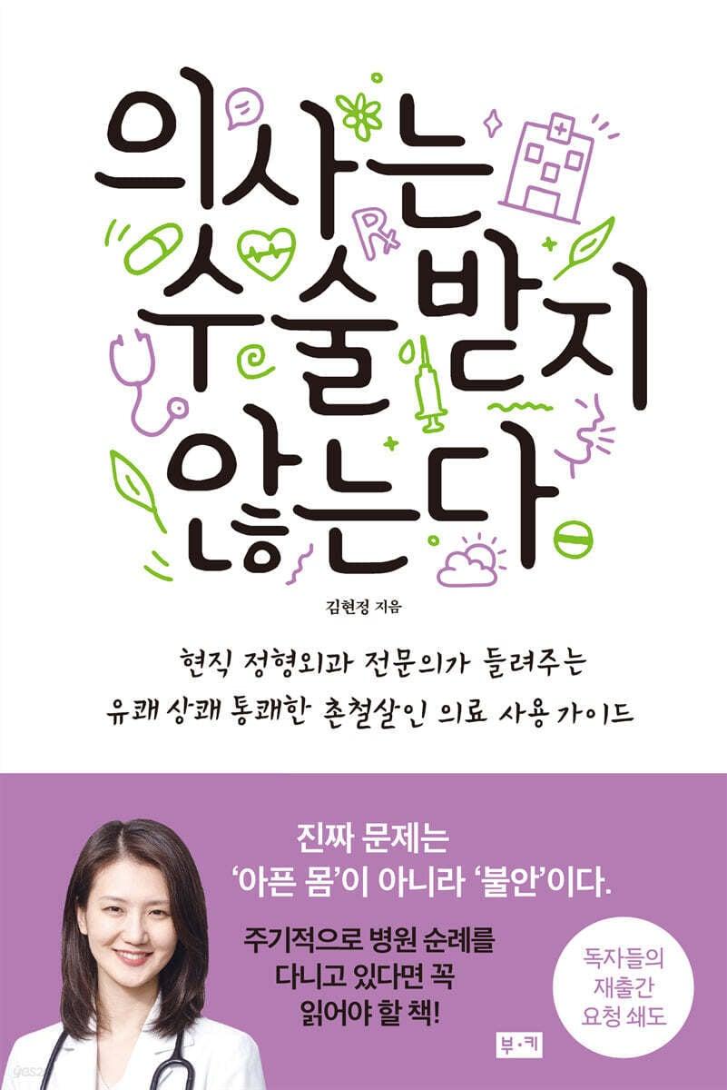 본문 이미지 - '의사는 수술받지 않는다'는 병과 건강을 둘러싼 과도한 불안, 넘쳐나는 검사와 처치, 빠른 해결만 좇는 의료 문화를 비판적으로 살피는 개정판이다. 현직 정형외과 의사인 저자는 몸이 스스로 회복하는 힘과 절제된 진료 선택을 앞세워 오늘의 의료 소비 습관을 다시 보자고 제안한다.